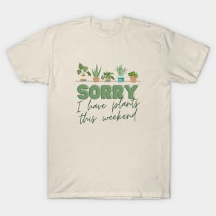 Sorry, I have PLANTS this weekend T-Shirt